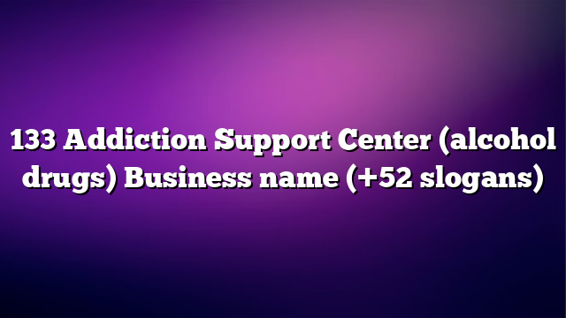133 Addiction Support Center (alcohol drugs) Business name (+52 slogans)