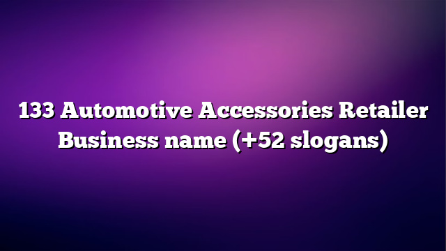 133 Automotive Accessories Retailer Business name (+52 slogans)