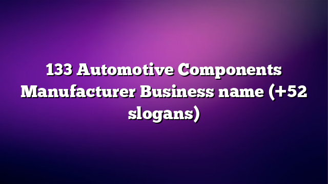 133 Automotive Components Manufacturer Business name (+52 slogans)