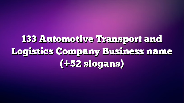 133 Automotive Transport and Logistics Company Business name (+52 slogans)