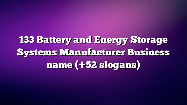 133 Battery and Energy Storage Systems Manufacturer Business name (+52 slogans)