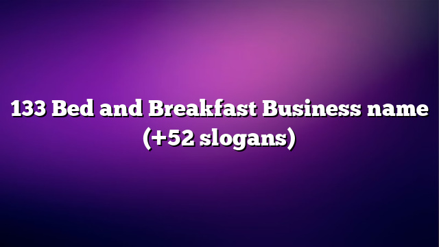 133 Bed and Breakfast Business name (+52 slogans)