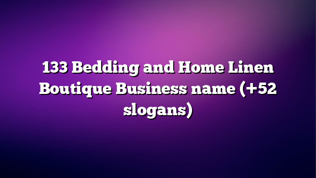 133 Bedding and Home Linen Boutique Business name (+52 slogans)