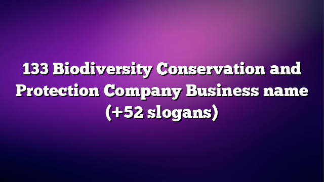 133 Biodiversity Conservation and Protection Company Business name (+52 slogans)