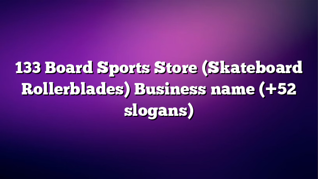 133 Board Sports Store (Skateboard Rollerblades) Business name (+52 slogans)