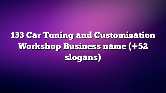 133 Car Tuning and Customization Workshop Business name (+52 slogans)