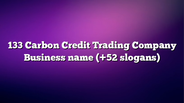 133 Carbon Credit Trading Company Business name (+52 slogans)