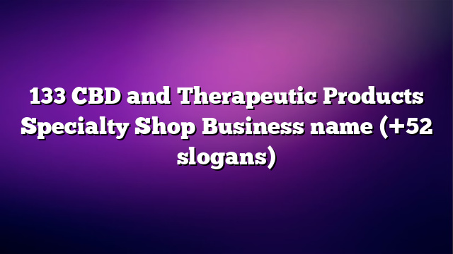 133 CBD and Therapeutic Products Specialty Shop Business name (+52 slogans)