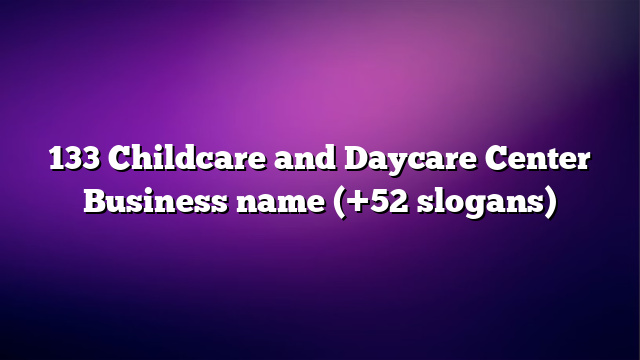 133 Childcare and Daycare Center Business name (+52 slogans)