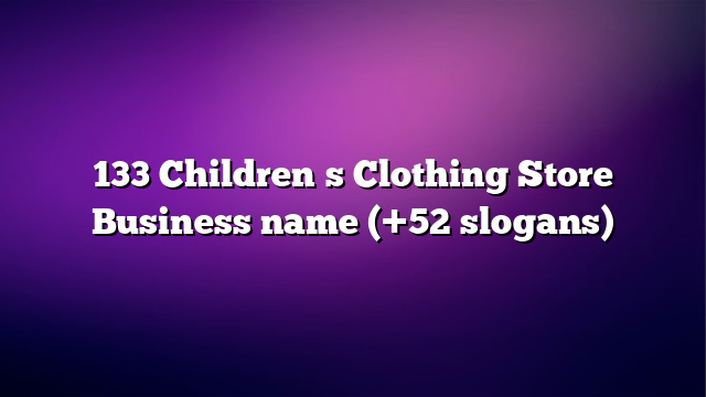 133 Childrenʼs Clothing Store Business name (+52 slogans)