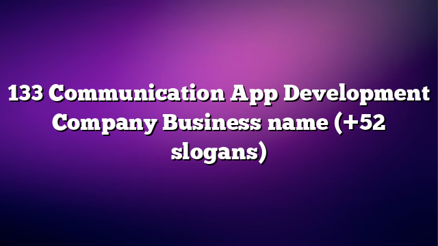 133 Communication App Development Company Business name (+52 slogans)