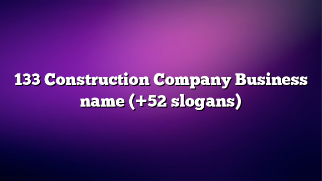 133 Construction Company Business name (+52 slogans)