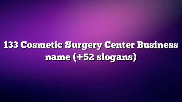 133 Cosmetic Surgery Center Business name (+52 slogans)