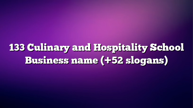 133 Culinary and Hospitality School Business name (+52 slogans)