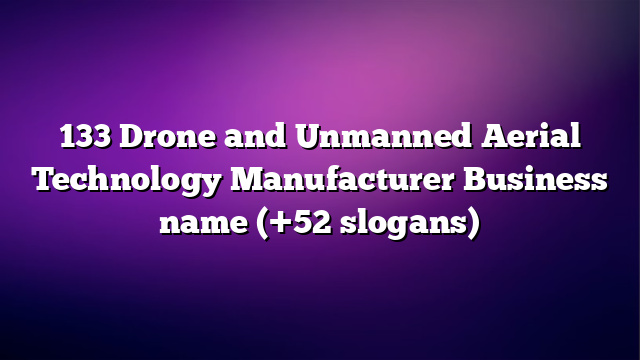 133 Drone and Unmanned Aerial Technology Manufacturer Business name (+52 slogans)