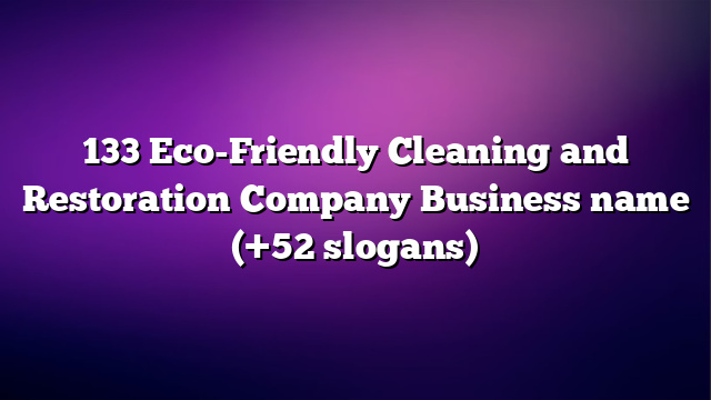 133 Eco-Friendly Cleaning and Restoration Company Business name (+52 slogans)