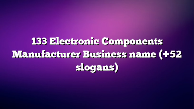 133 Electronic Components Manufacturer Business name (+52 slogans)
