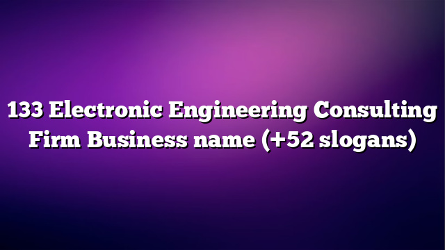 133 Electronic Engineering Consulting Firm Business name (+52 slogans)