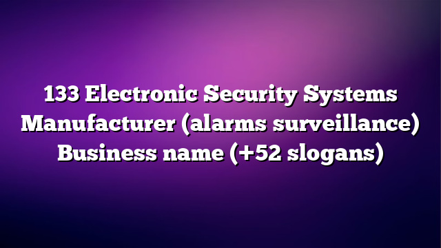 133 Electronic Security Systems Manufacturer (alarms surveillance) Business name (+52 slogans)