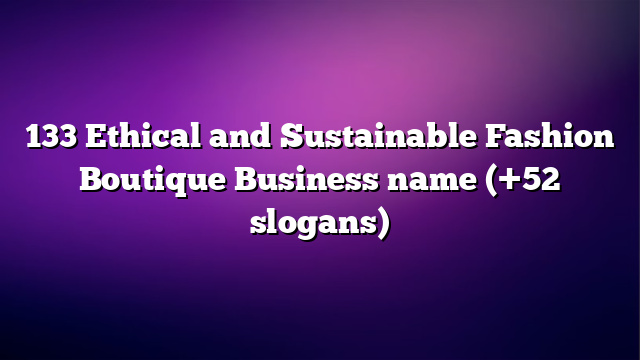 133 Ethical and Sustainable Fashion Boutique Business name (+52 slogans)
