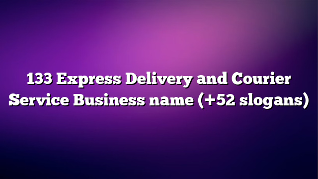 133 Express Delivery and Courier Service Business name (+52 slogans)