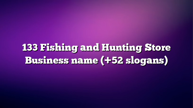 133 Fishing and Hunting Store Business name (+52 slogans)