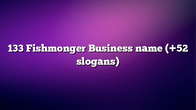 133 Fishmonger Business name (+52 slogans)