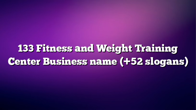 133 Fitness and Weight Training Center Business name (+52 slogans)