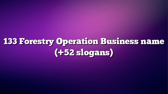 133 Forestry Operation Business name (+52 slogans)