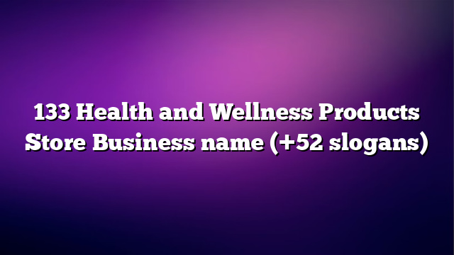 133 Health and Wellness Products Store Business name (+52 slogans)