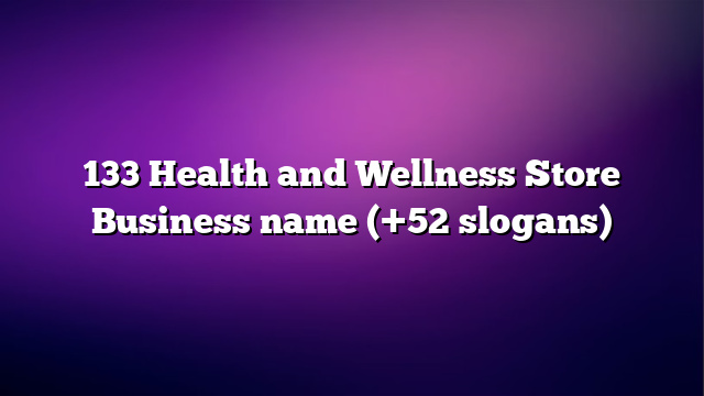 133 Health and Wellness Store Business name (+52 slogans)