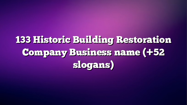 133 Historic Building Restoration Company Business name (+52 slogans)