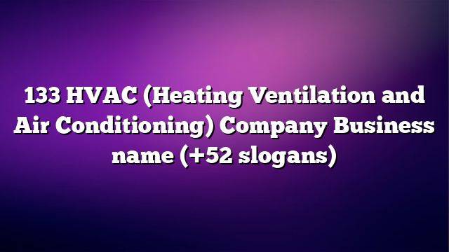 133 HVAC (Heating Ventilation and Air Conditioning) Company Business name (+52 slogans)