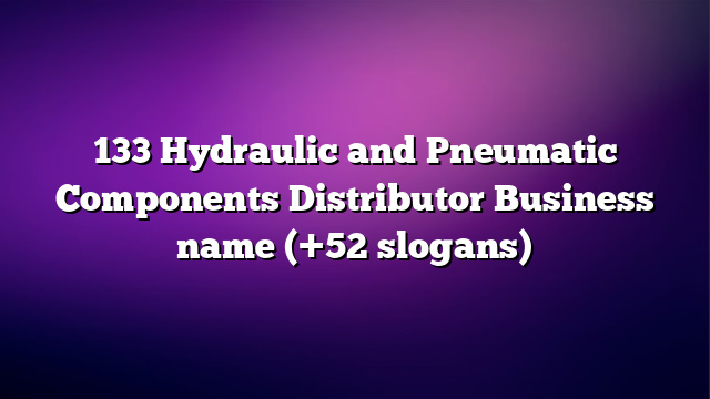 133 Hydraulic and Pneumatic Components Distributor Business name (+52 slogans)