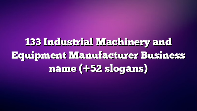 133 Industrial Machinery and Equipment Manufacturer Business name (+52 slogans)