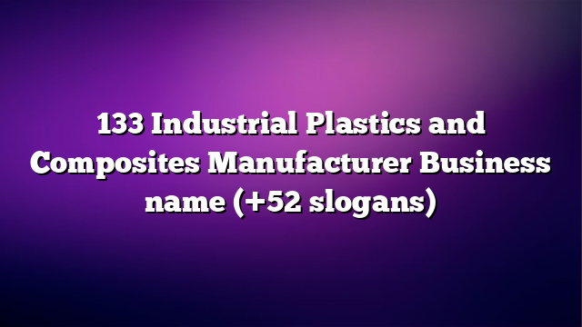 133 Industrial Plastics and Composites Manufacturer Business name (+52 slogans)