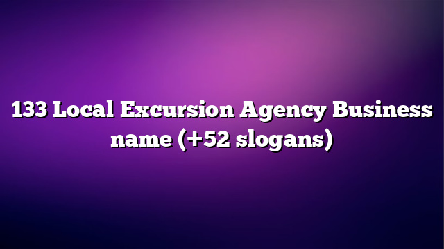 133 Local Excursion Agency Business name (+52 slogans)