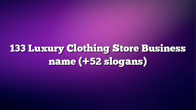 133 Luxury Clothing Store Business name (+52 slogans)