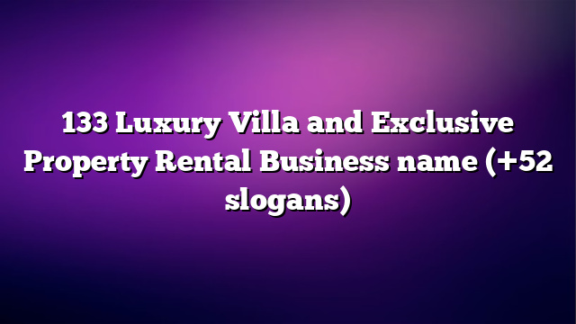 133 Luxury Villa and Exclusive Property Rental Business name (+52 slogans)