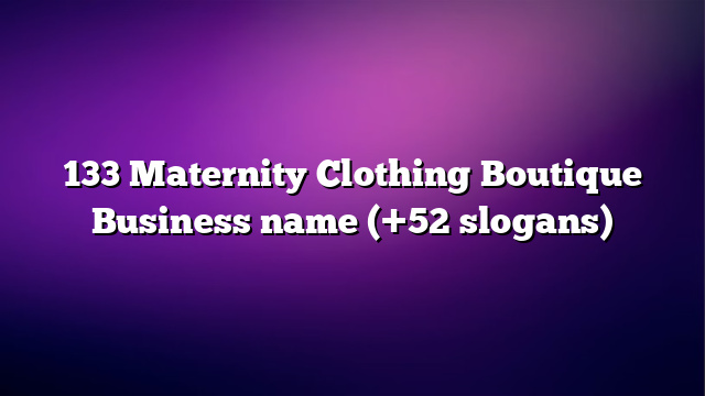 133 Maternity Clothing Boutique Business name (+52 slogans)