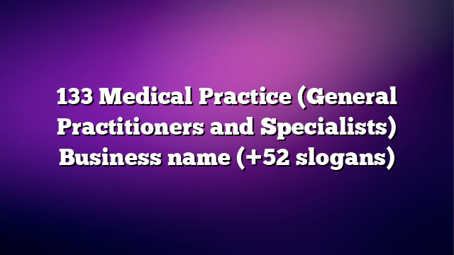 133 Medical Practice (General Practitioners and Specialists) Business name (+52 slogans)
