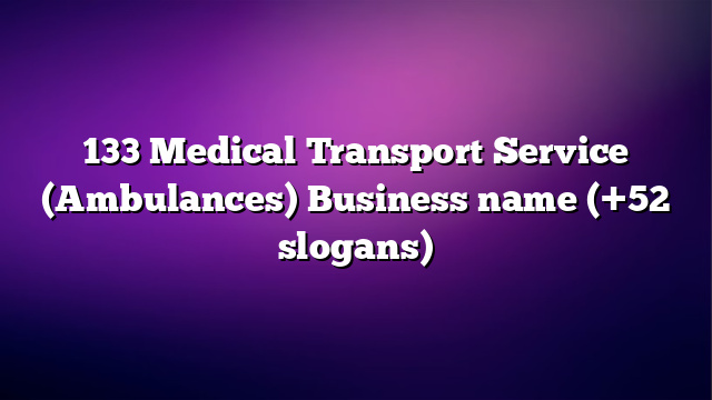 133 Medical Transport Service (Ambulances) Business name (+52 slogans)