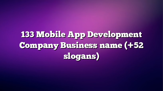 133 Mobile App Development Company Business name (+52 slogans)