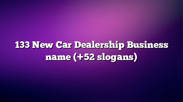 133 New Car Dealership Business name (+52 slogans)