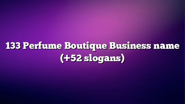 133 Perfume Boutique Business name (+52 slogans)