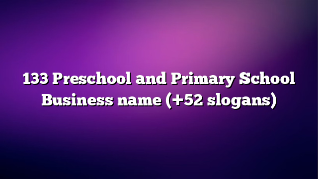 133 Preschool and Primary School Business name (+52 slogans)