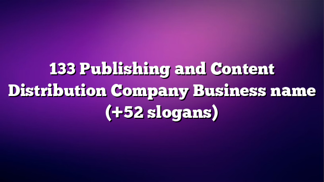133 Publishing and Content Distribution Company Business name (+52 slogans)