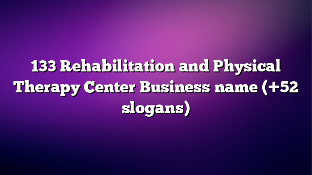 133 Rehabilitation and Physical Therapy Center Business name (+52 slogans)