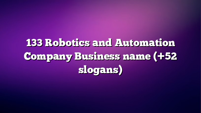 133 Robotics and Automation Company Business name (+52 slogans)