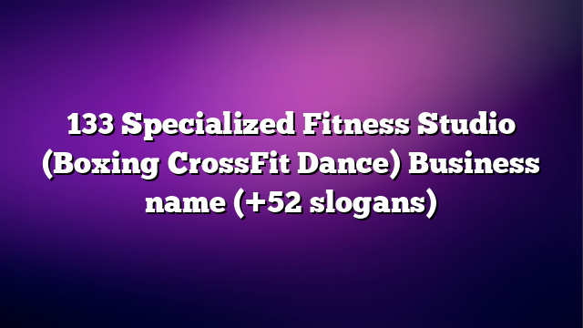 133 Specialized Fitness Studio (Boxing CrossFit Dance) Business name (+52 slogans)